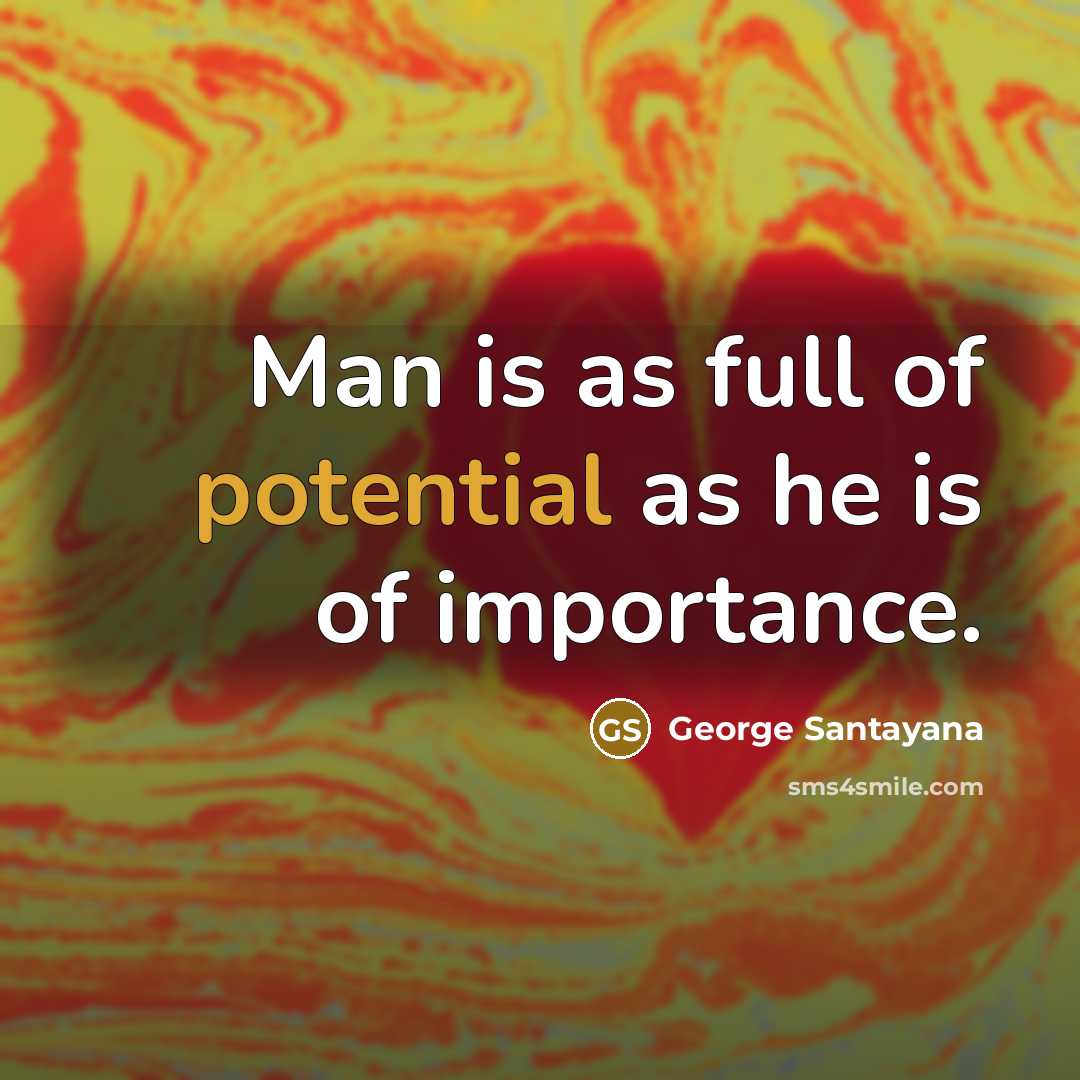 “Man is as full of potential as he is of…” quote by George Santayana