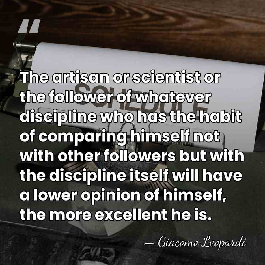 The artisan or scientist or the follower of whatever discipline who has&hellip; - Giacomo Leopardi