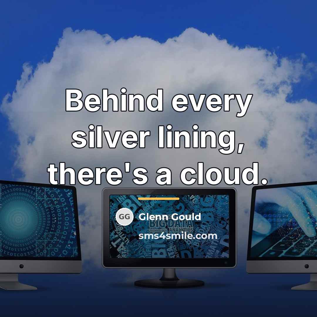 “Behind every silver lining, there's a cloud.…” quote by Glenn Gould