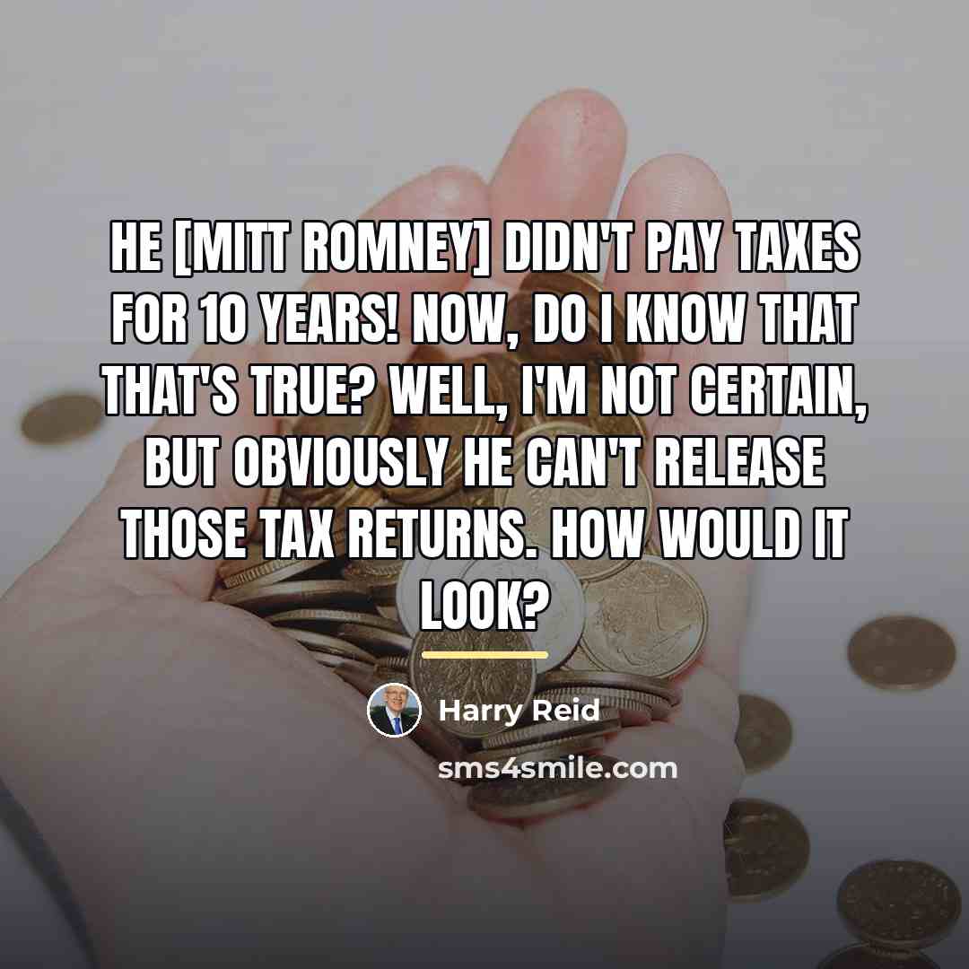 “He [Mitt Romney] didn't pay taxes for 10 years! Now,…” quote by Harry Reid