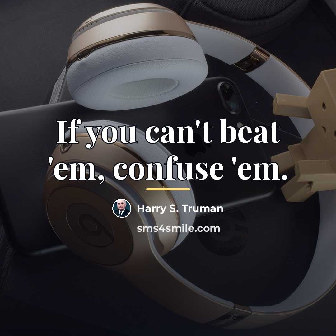 “If you can't beat 'em, confuse 'em.…” quote by Harry S. Truman