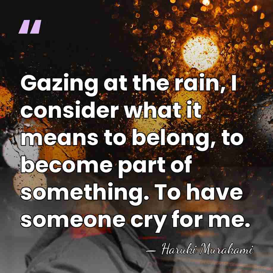 Gazing at the rain, I consider what it means to belong, to&hellip; - Haruki Murakami