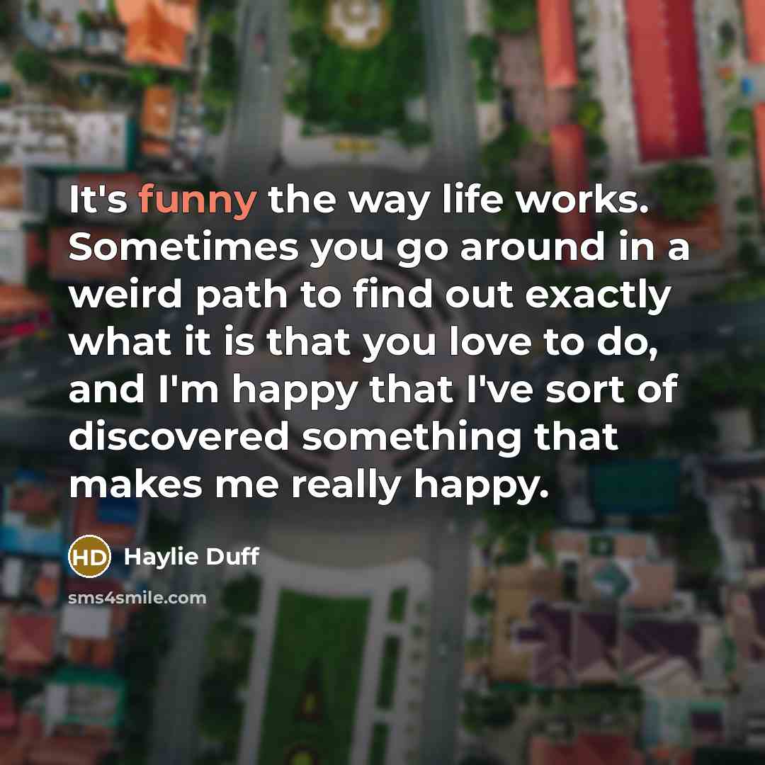 “It's funny the way life works. Sometimes you go around…” quote by Haylie Duff
