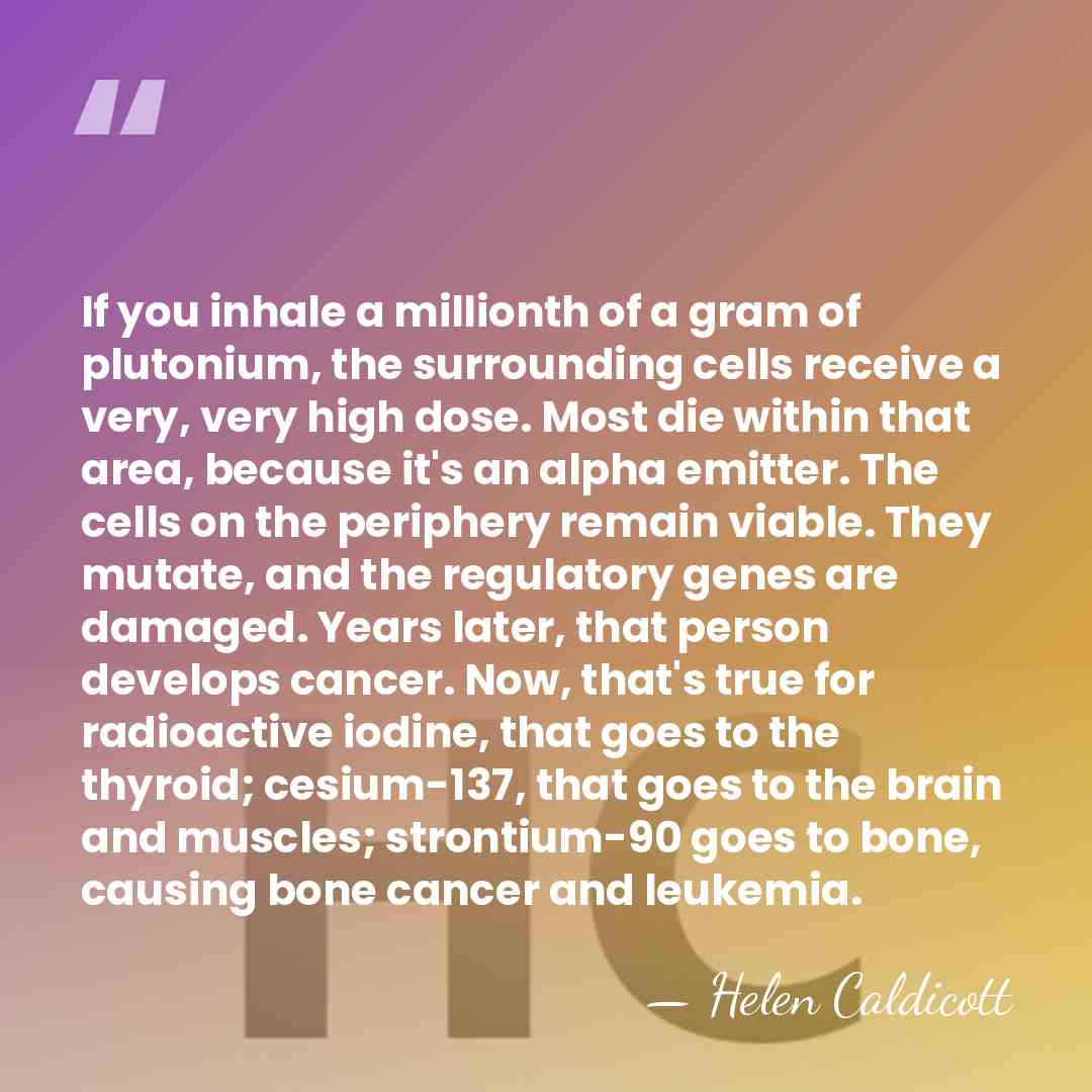 If you inhale a millionth of a gram of plutonium, the surrounding&hellip; - Helen Caldicott
