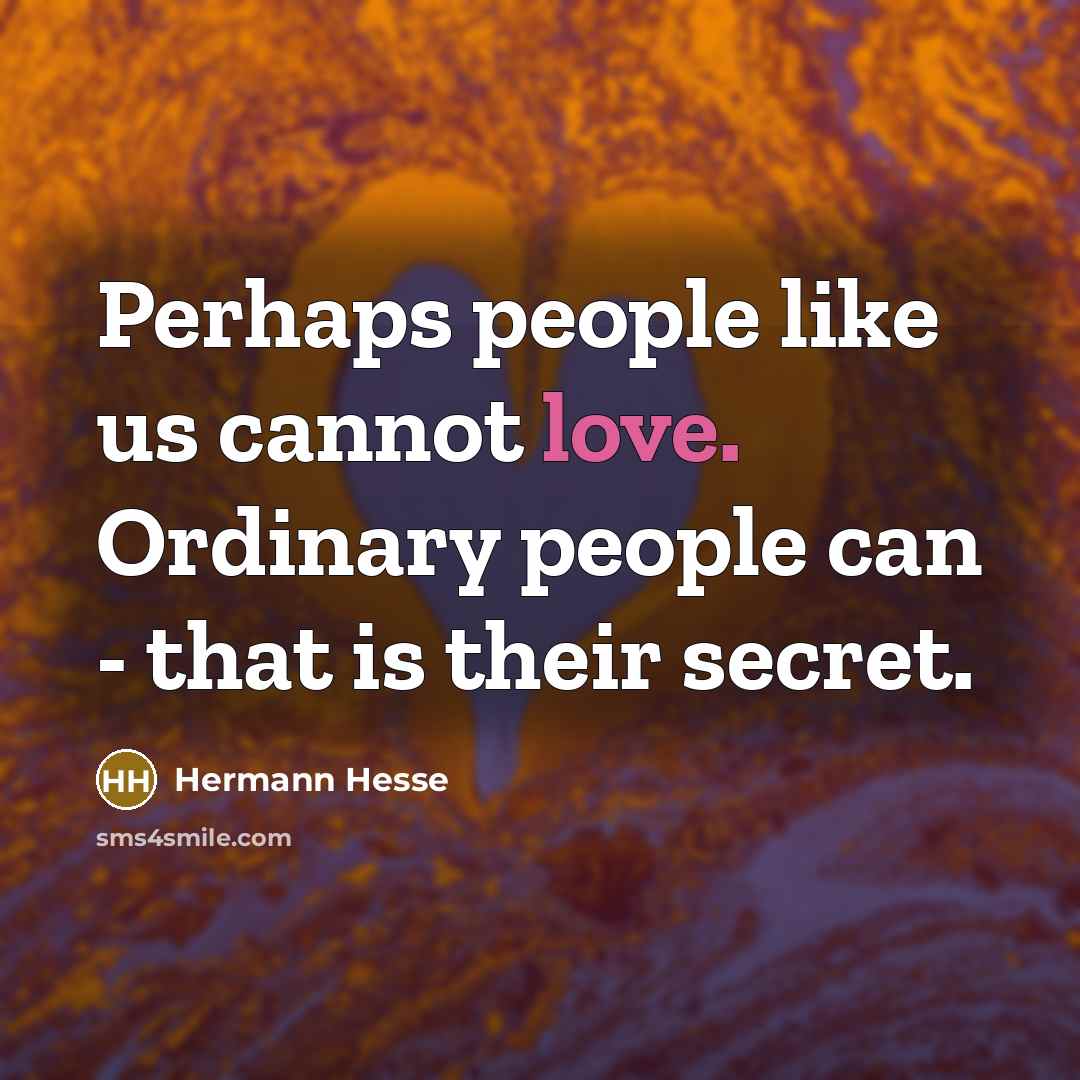 “Perhaps people like us cannot love. Ordinary people can -…” quote by Hermann Hesse