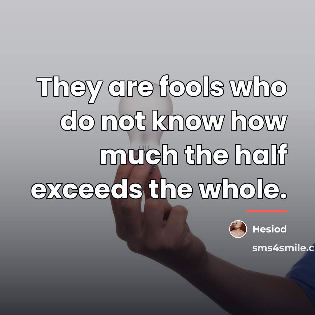 “They are fools who do not know how much the…” quote by Hesiod