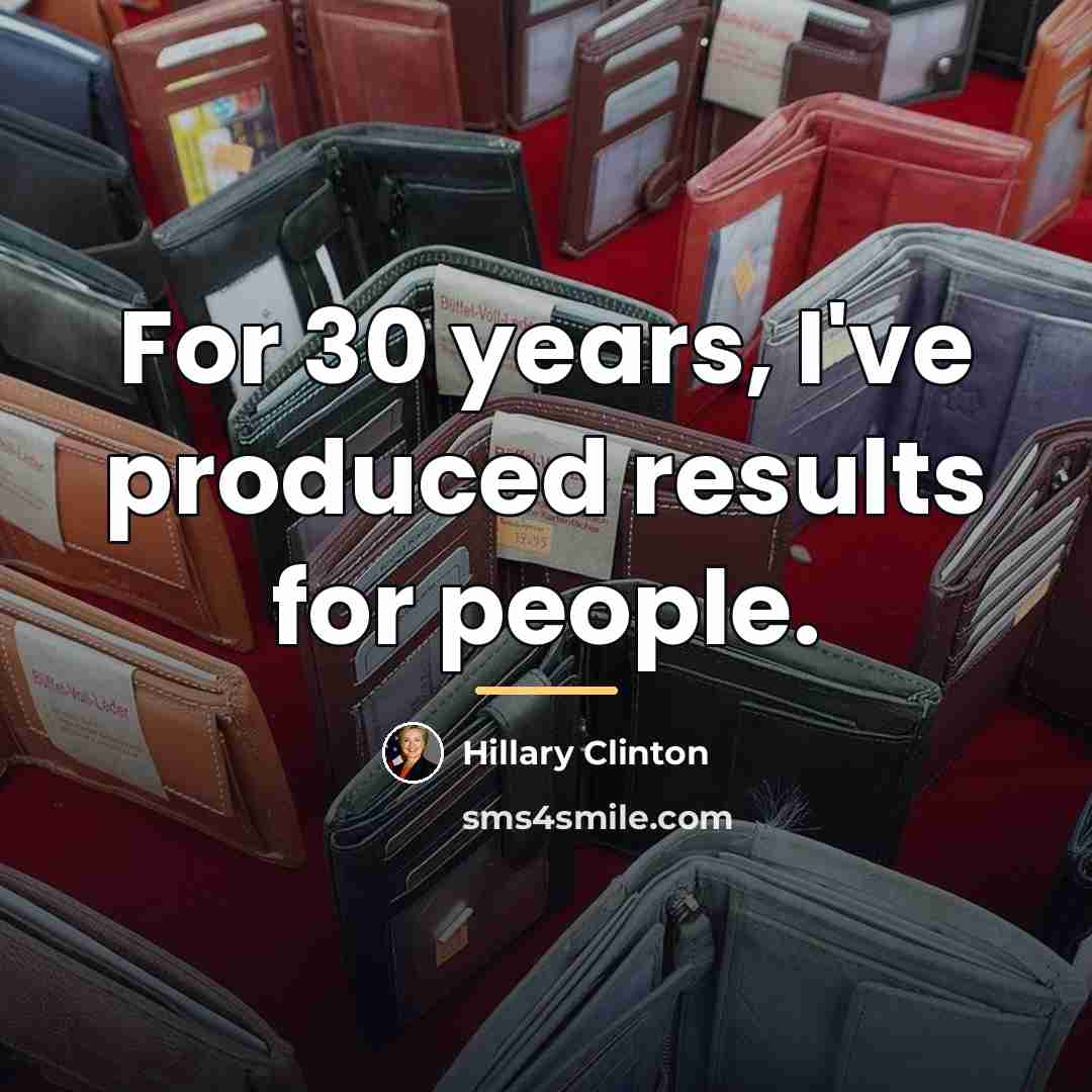 “For 30 years, I've produced results for people.…” quote by Hillary Clinton