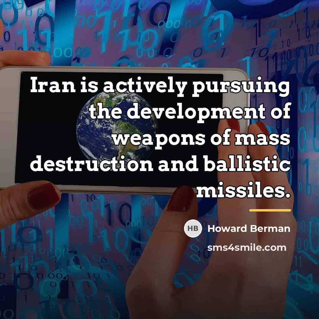 “Iran is actively pursuing the development of weapons of mass…” quote by Howard Berman
