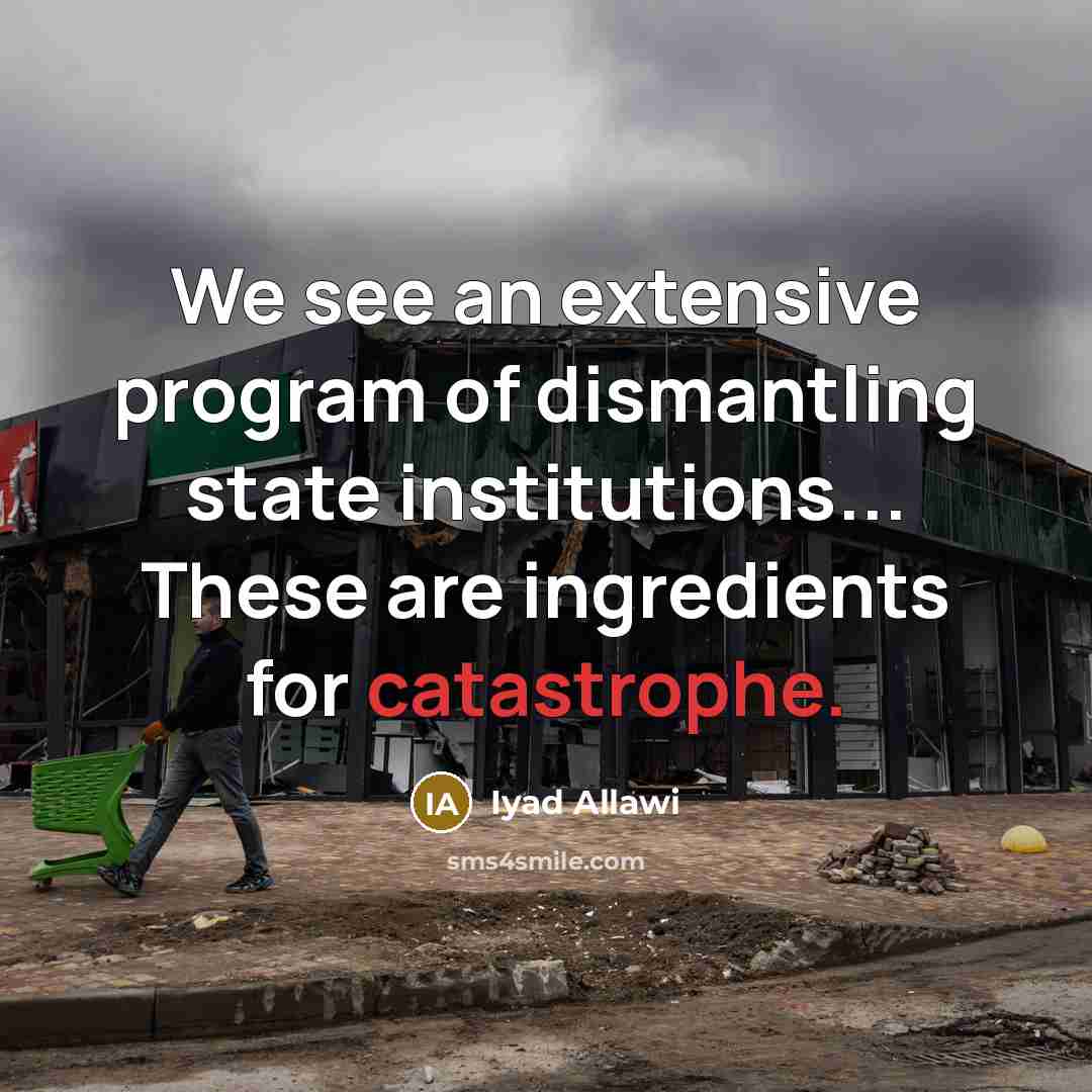 “We see an extensive program of dismantling state institutions... These…” quote by Iyad Allawi