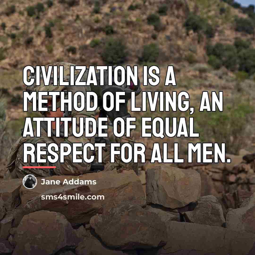 “Civilization is a method of living, an attitude of equal…” quote by Jane Addams