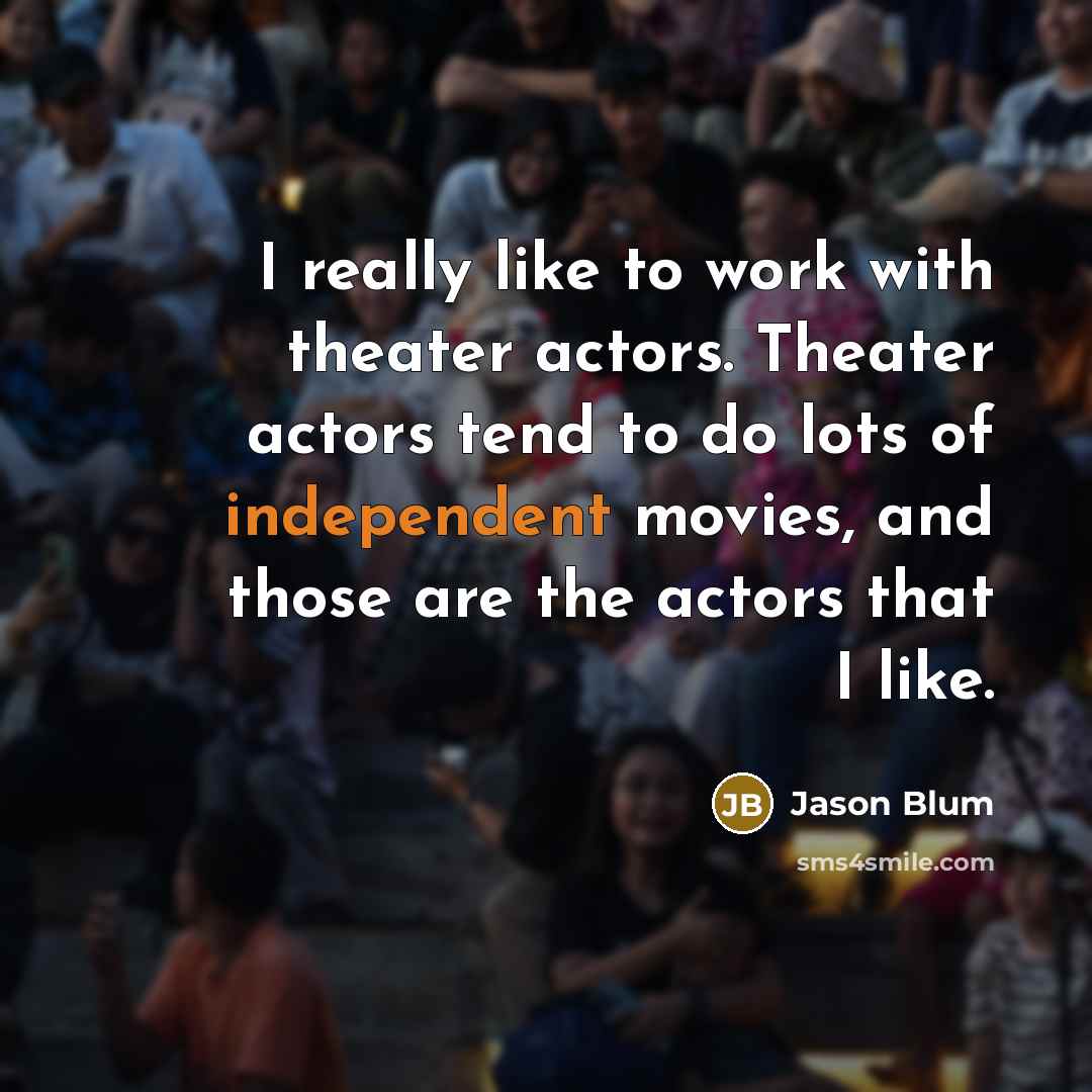 “I really like to work with theater actors. Theater actors…” quote by Jason Blum