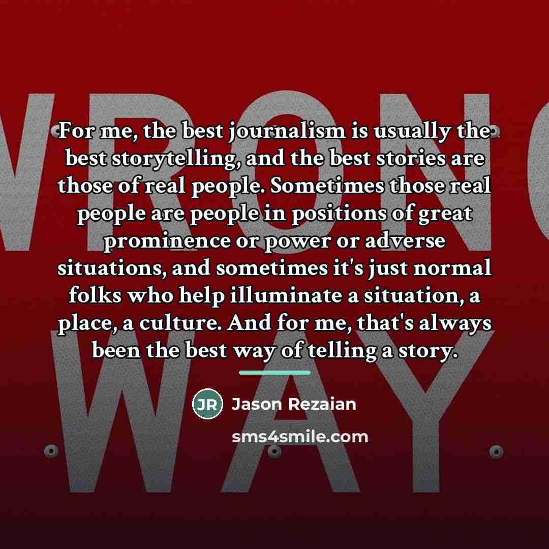 “For me, the best journalism is usually the best storytelling,…” quote by Jason Rezaian