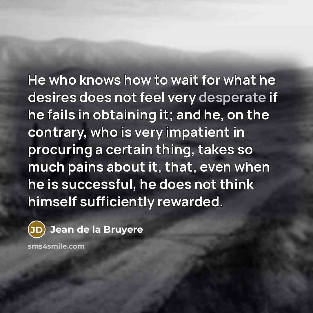 “He who knows how to wait for what he desires…” quote by Jean de la Bruyere