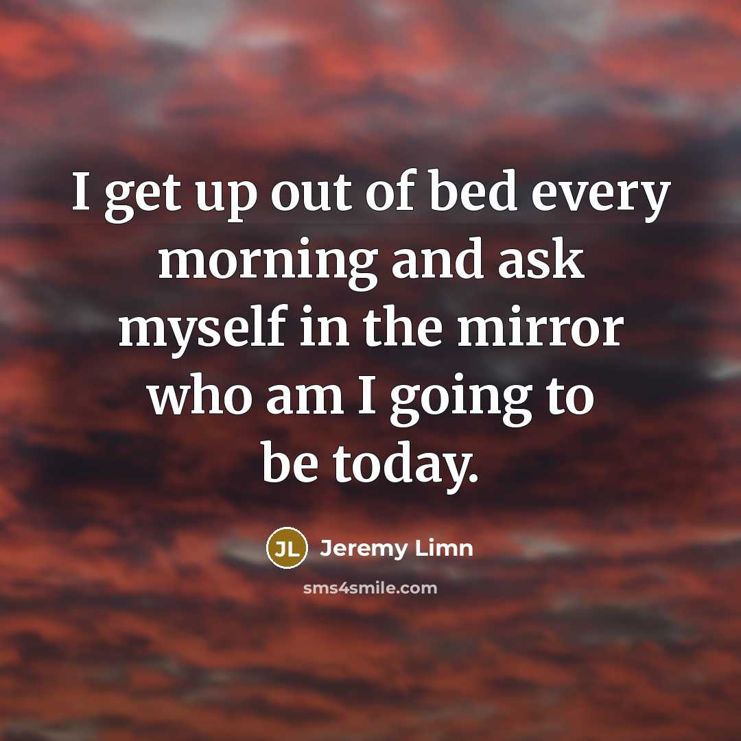 “I get up out of bed every morning and ask…” quote by Jeremy Limn