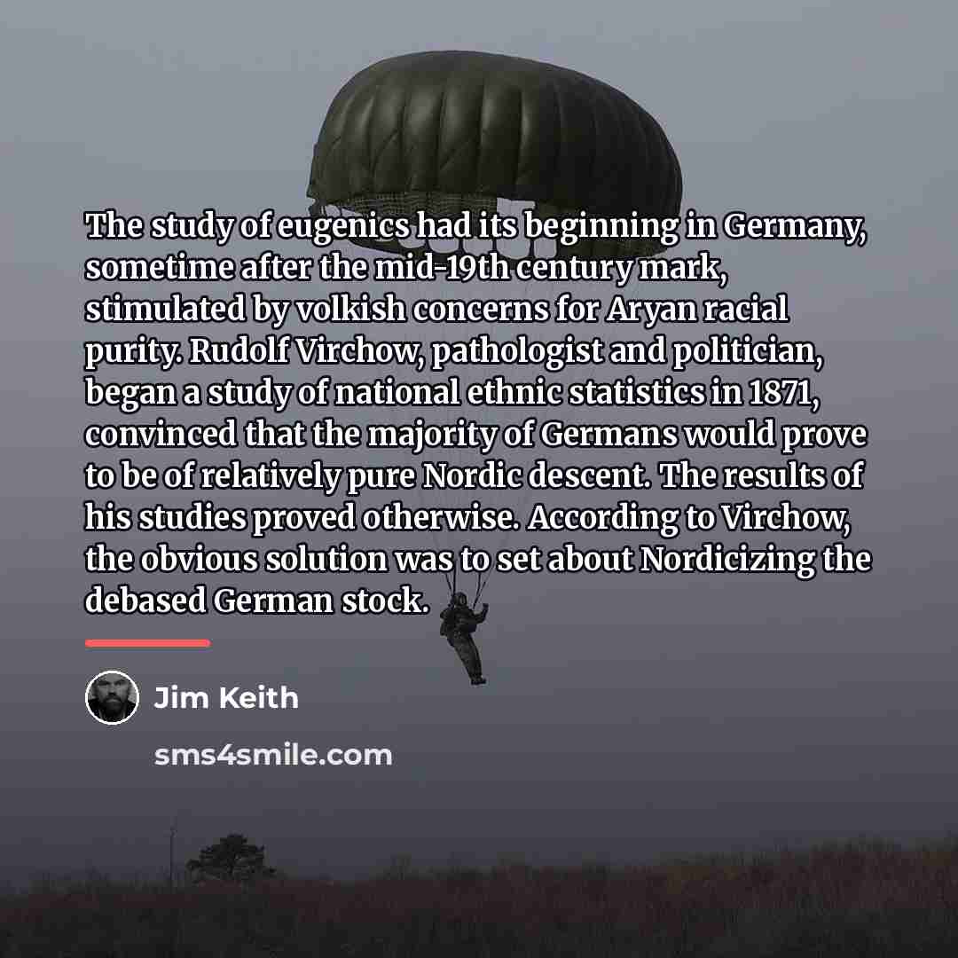 “The study of eugenics had its beginning in Germany, sometime…” quote by Jim Keith