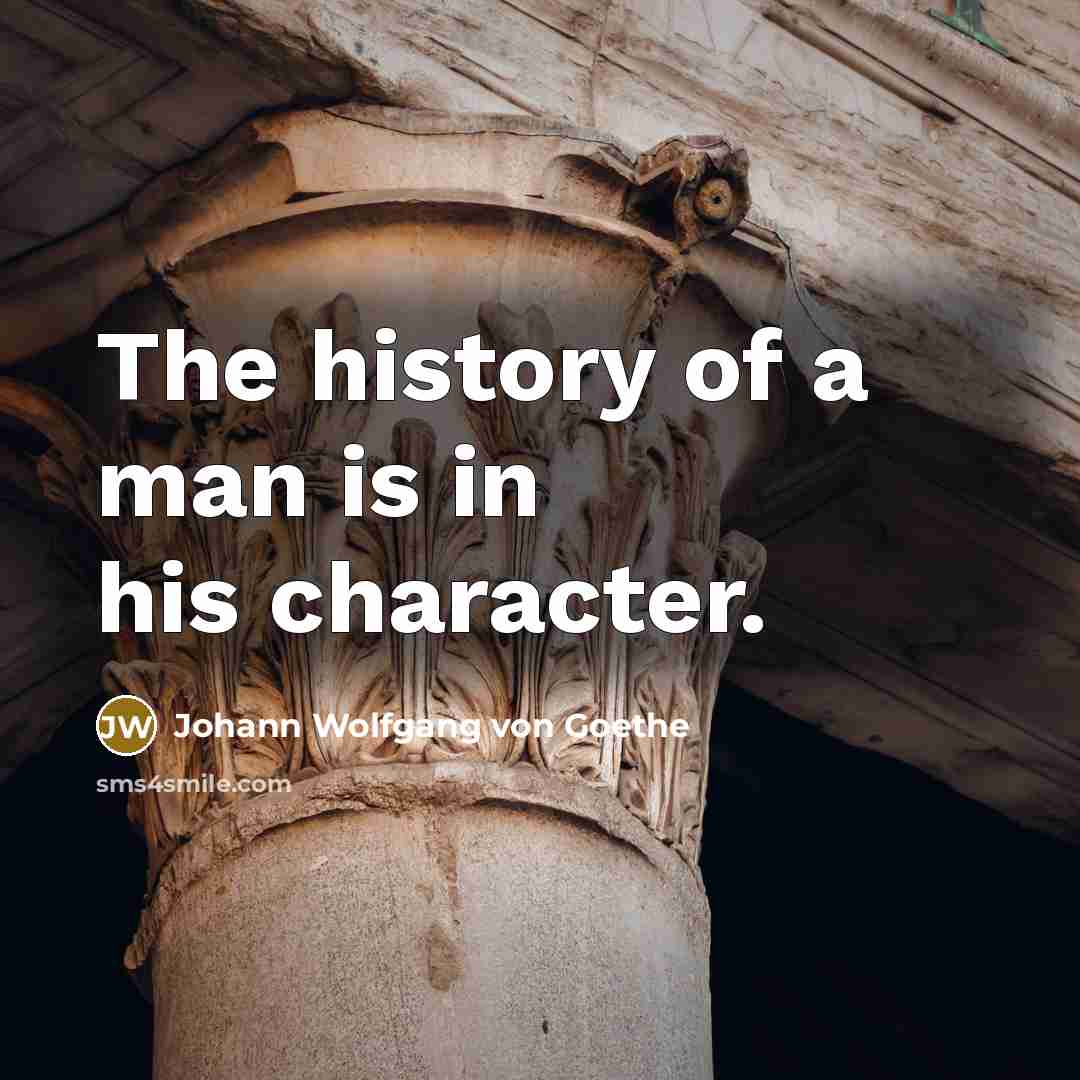 “The history of a man is in his character.…” quote by Johann Wolfgang von Goethe