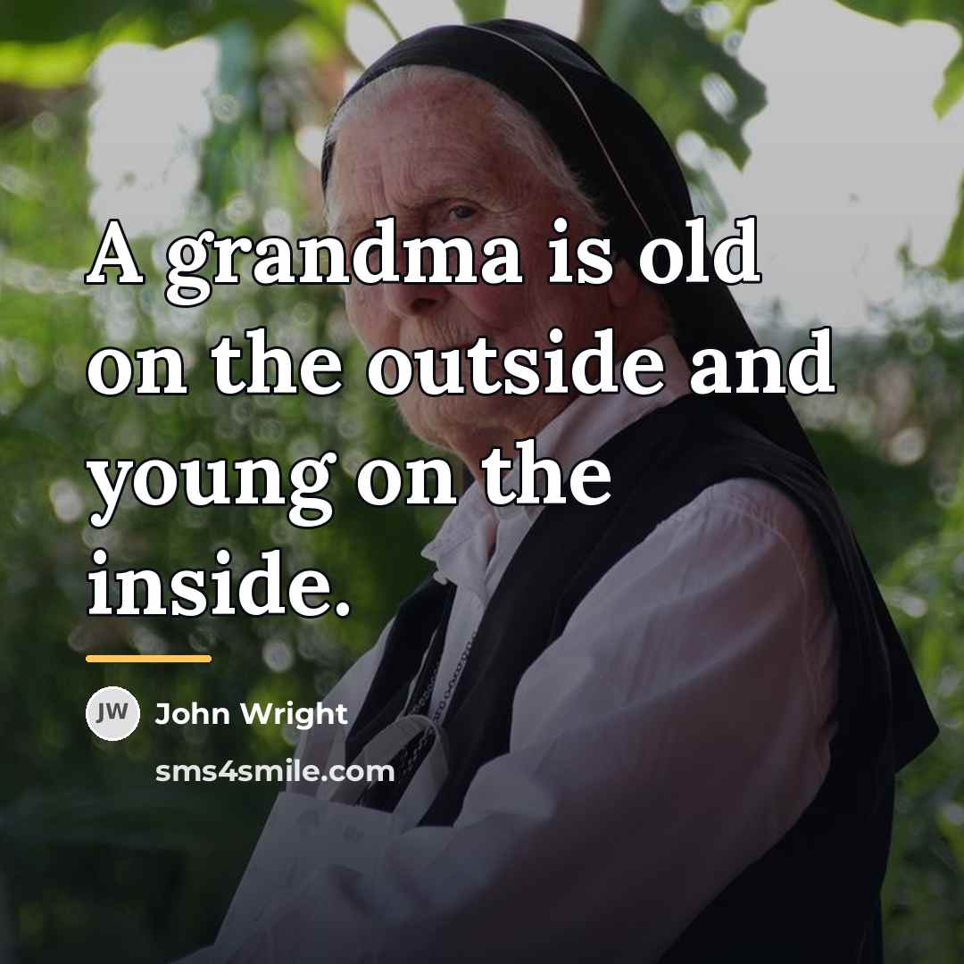 “A grandma is old on the outside and young on…” quote by John Wright