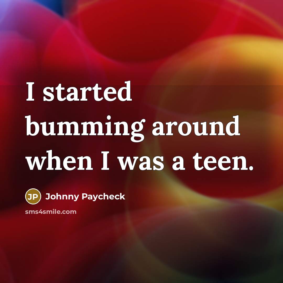 “I started bumming around when I was a teen.…” quote by Johnny Paycheck