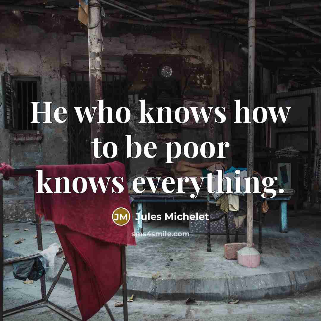 “He who knows how to be poor knows everything.…” quote by Jules Michelet