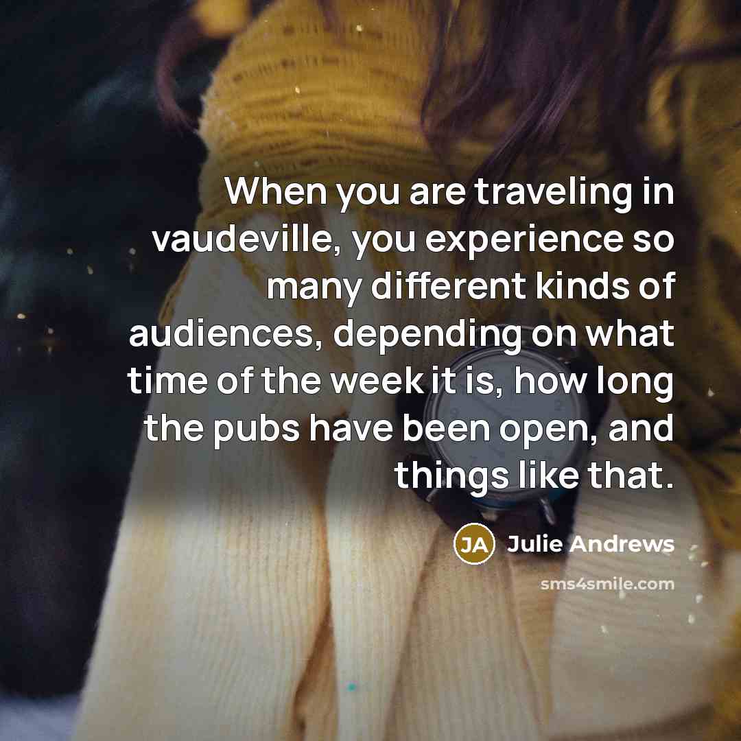 “When you are traveling in vaudeville, you experience so many…” quote by Julie Andrews