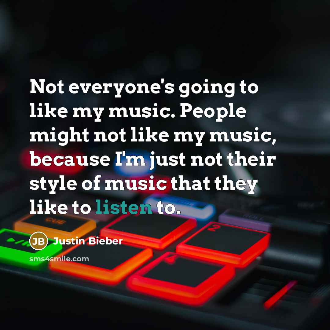 “Not everyone's going to like my music. People might not…” quote by Justin Bieber