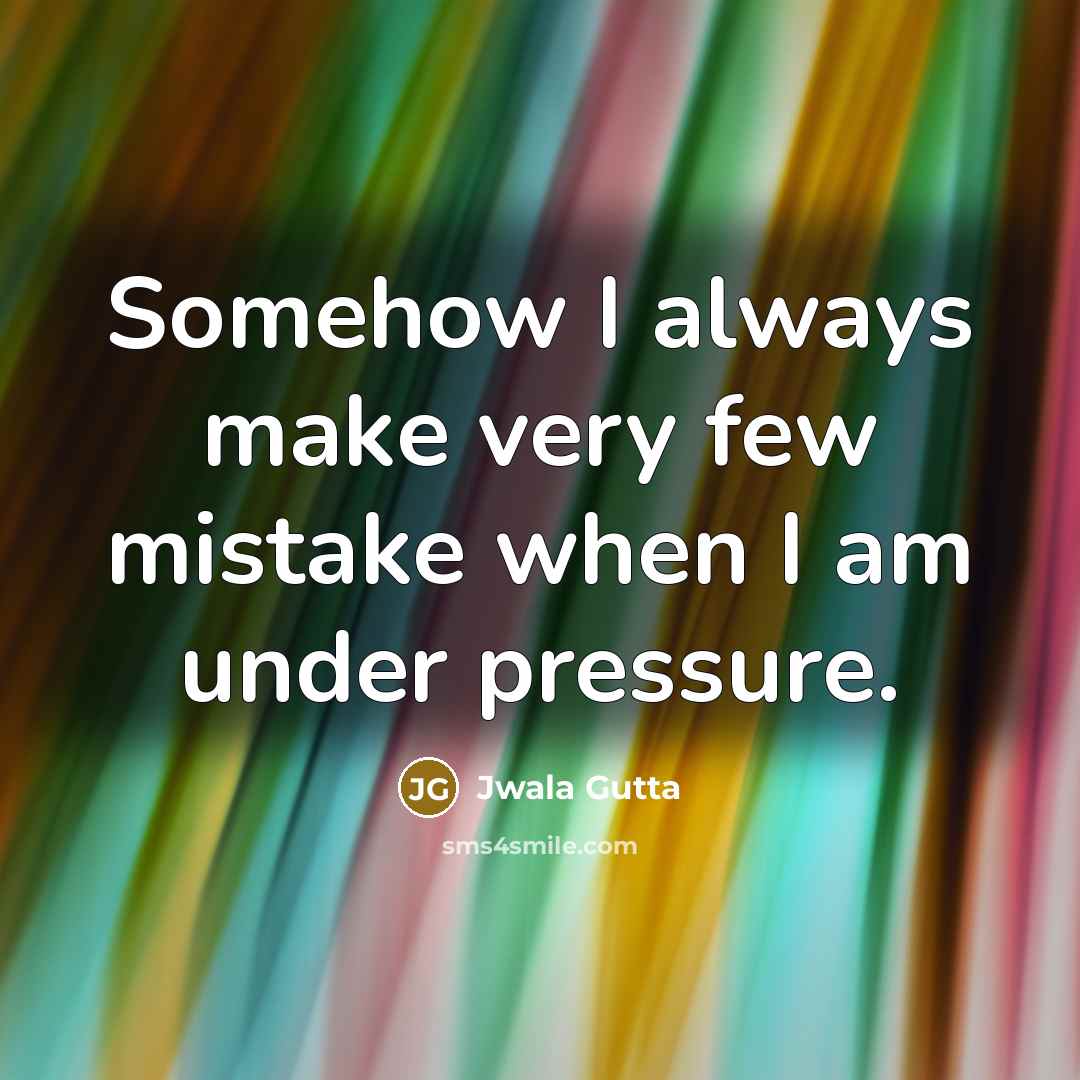 “Somehow I always make very few mistake when I am…” quote by Jwala Gutta