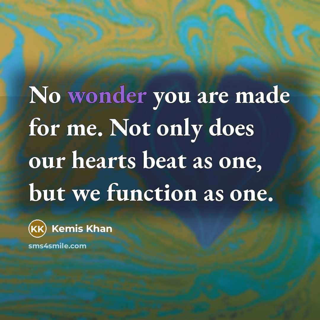 “No wonder you are made for me. Not only does our hearts beat as one, but we function as one.” quote by Kemis Khan