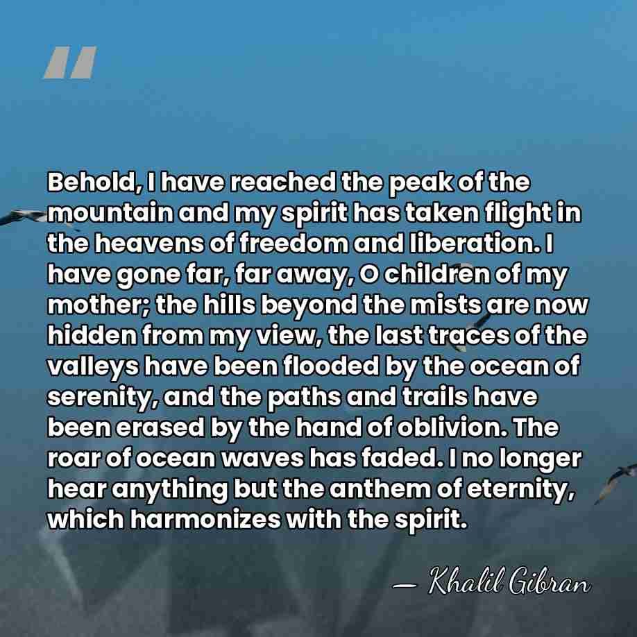 Behold, I have reached the peak of the mountain and my spirit&hellip; - Khalil Gibran