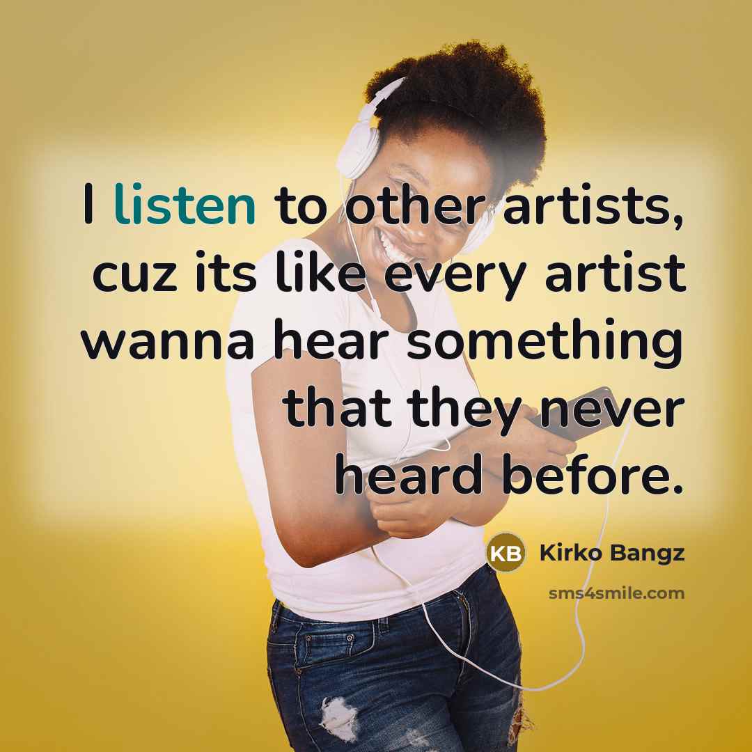 “I listen to other artists, cuz its like every artist…” quote by Kirko Bangz