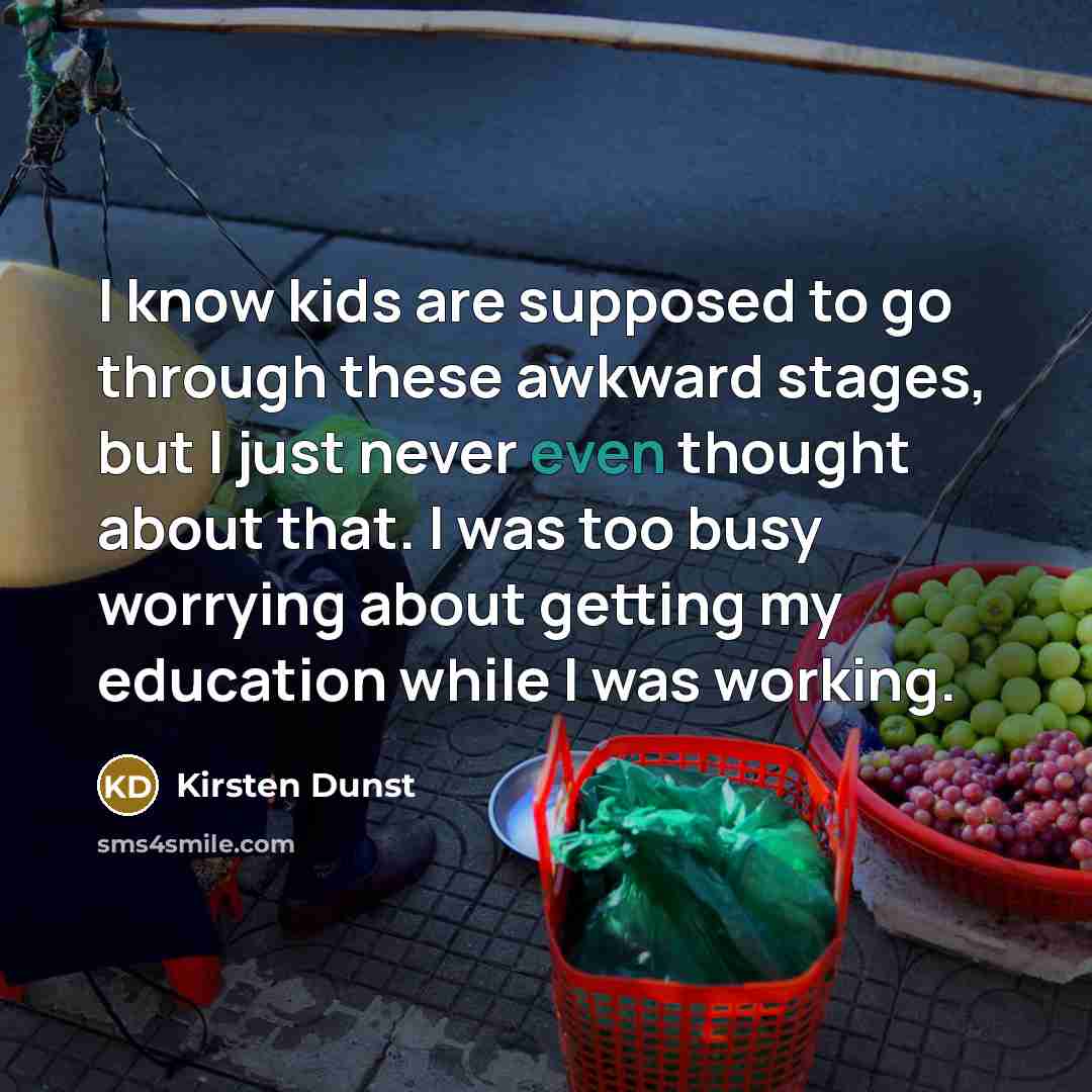 “I know kids are supposed to go through these awkward…” quote by Kirsten Dunst