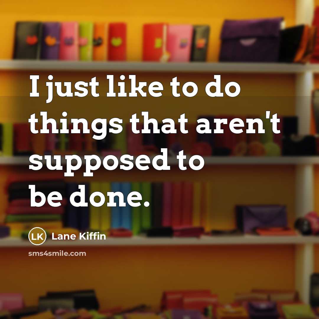 “I just like to do things that aren't supposed to…” quote by Lane Kiffin
