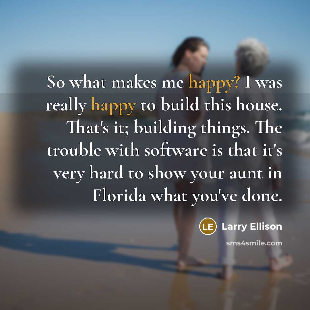 “So what makes me happy? I was really happy to…” quote by Larry Ellison