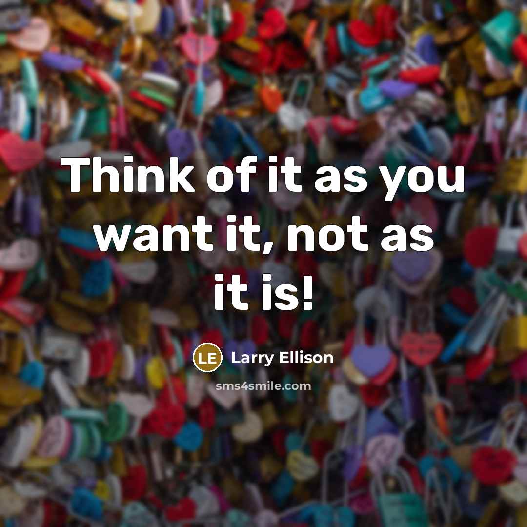 “Think of it as you want it, not as it…” quote by Larry Ellison