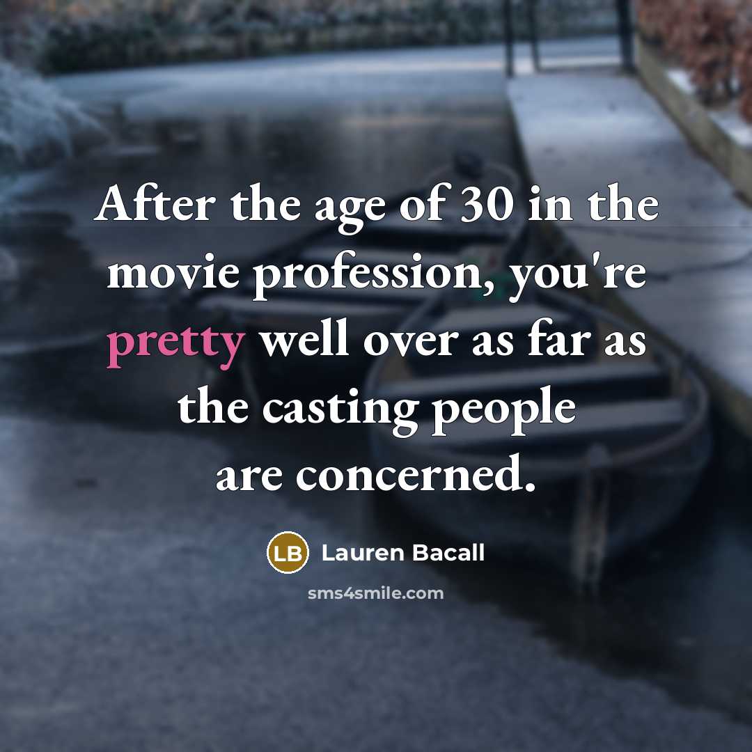 “After the age of 30 in the movie profession, you're…” quote by Lauren Bacall