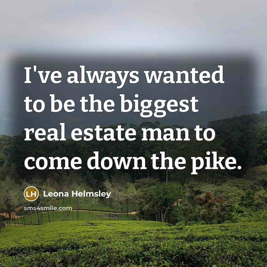 “I've always wanted to be the biggest real estate man…” quote by Leona Helmsley