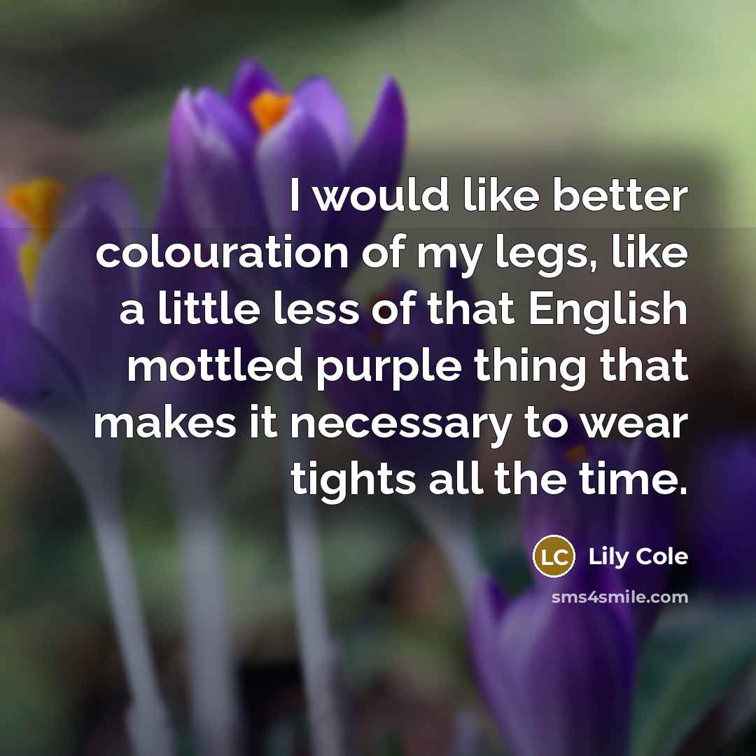 “I would like better colouration of my legs, like a…” quote by Lily Cole