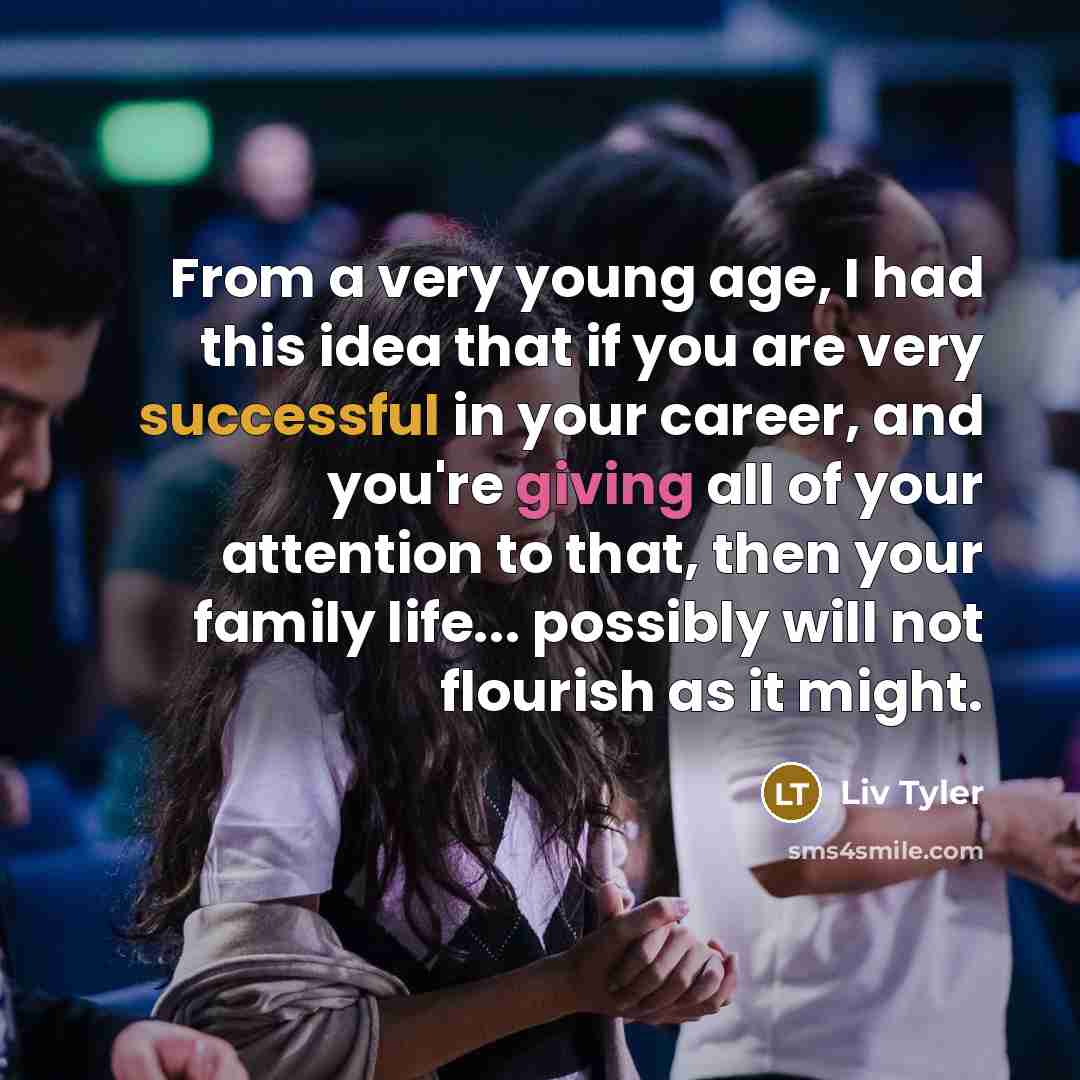 “From a very young age, I had this idea that…” quote by Liv Tyler