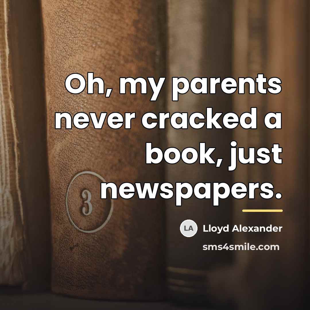 “Oh, my parents never cracked a book, just newspapers.…” quote by Lloyd Alexander