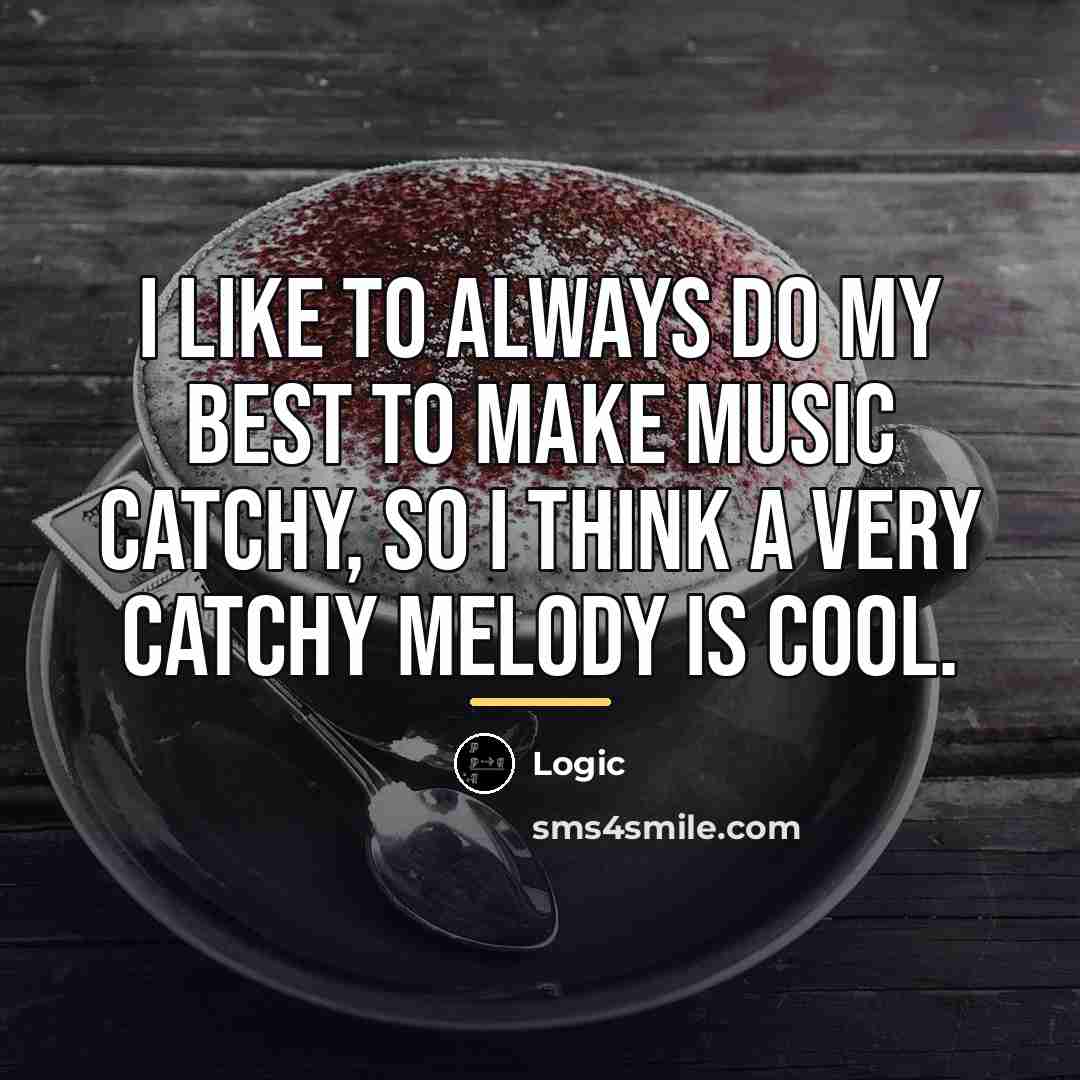 “I like to always do my best to make music…” quote by Logic