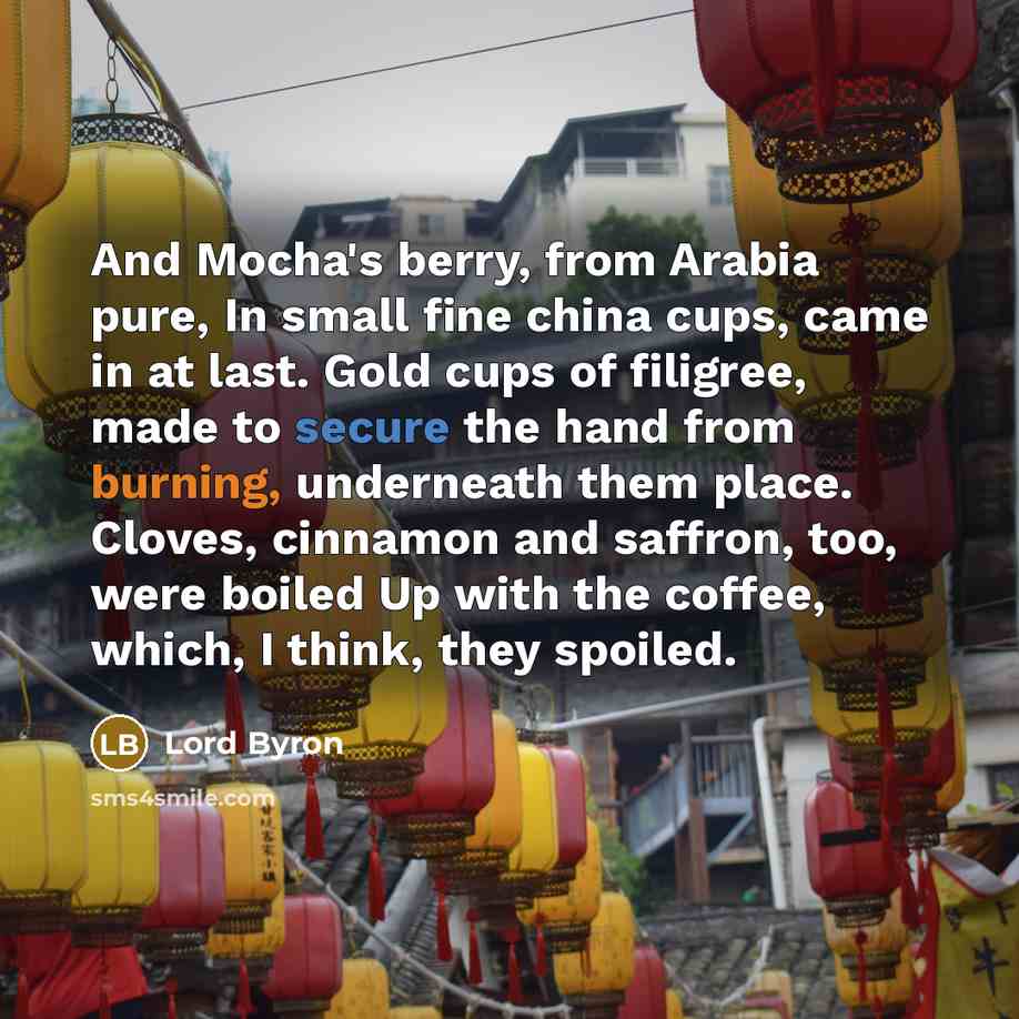 “And Mocha's berry, from Arabia pure, In small fine china…” quote by Lord Byron