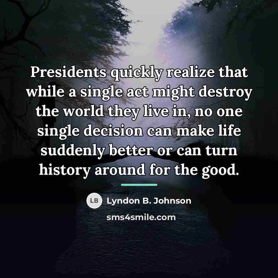 “Presidents quickly realize that while a single act might destroy…” quote by Lyndon B. Johnson