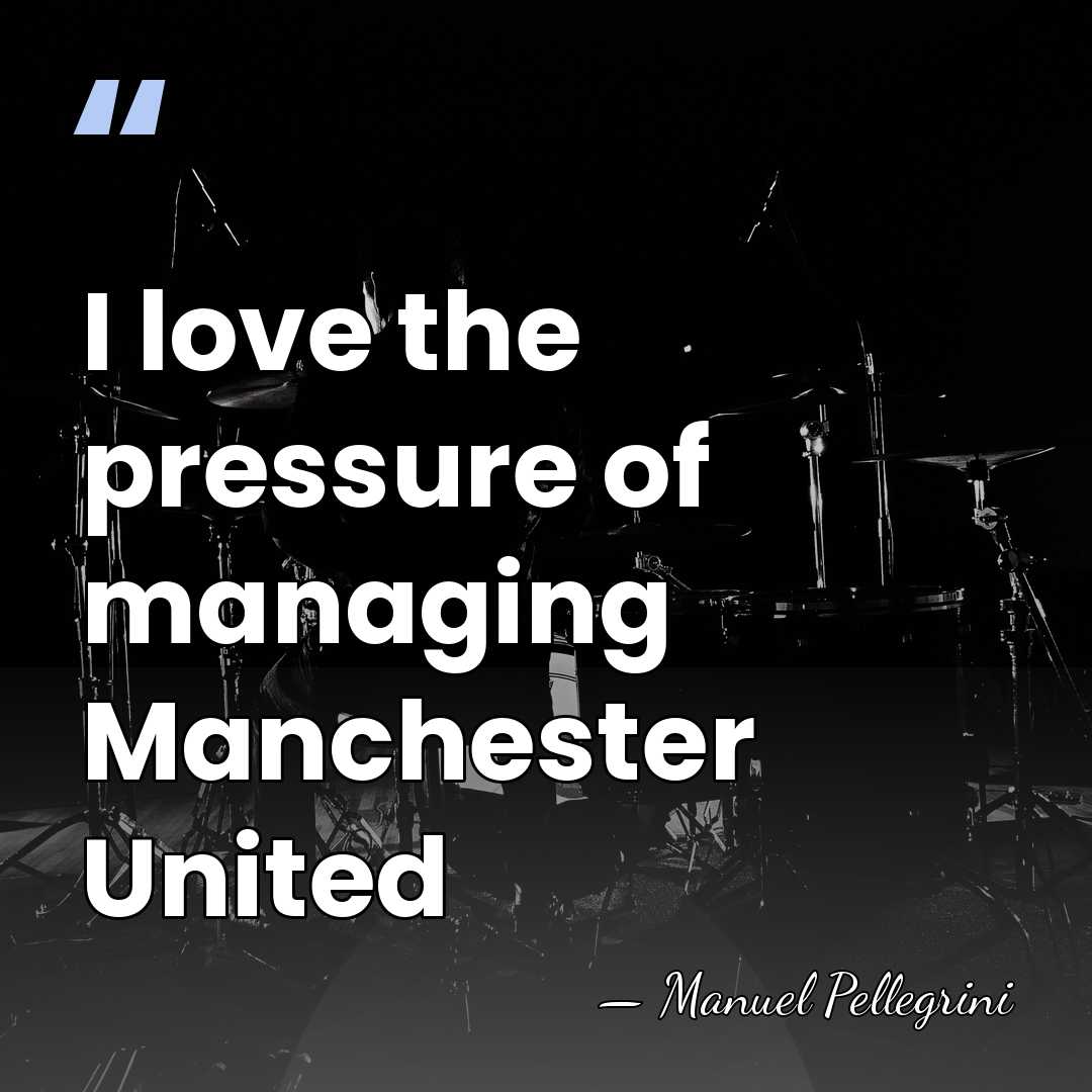 I love the pressure of managing Manchester United - Manuel Pellegrini