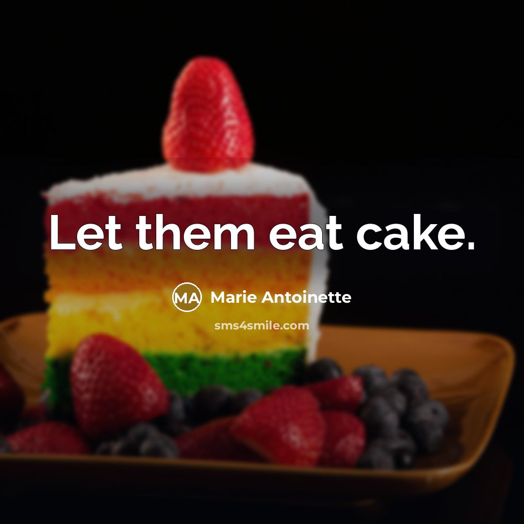 “Let them eat cake.…” quote by Marie Antoinette