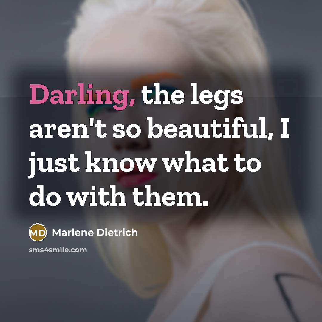 “Darling, the legs aren't so beautiful, I just know what…” quote by Marlene Dietrich