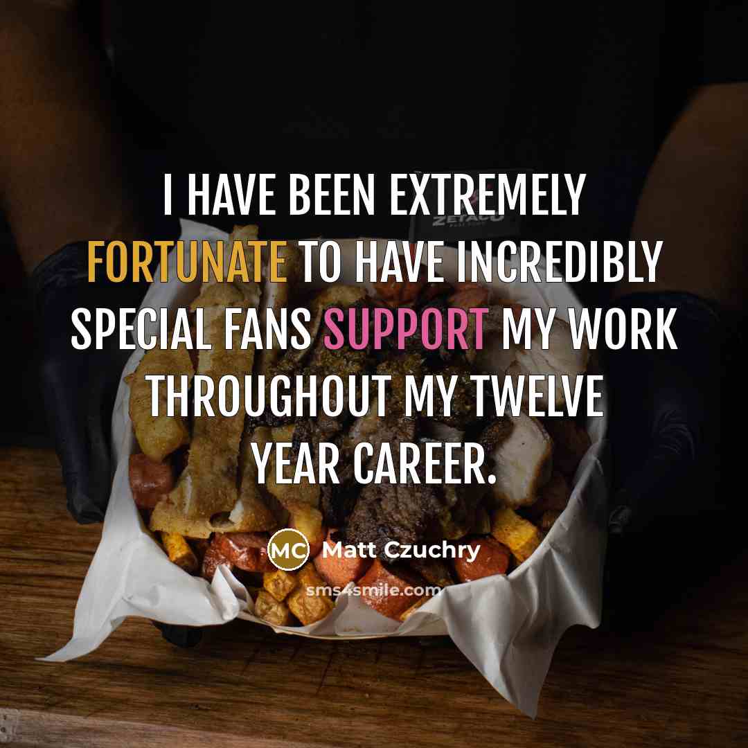 “I have been extremely fortunate to have incredibly special fans…” quote by Matt Czuchry
