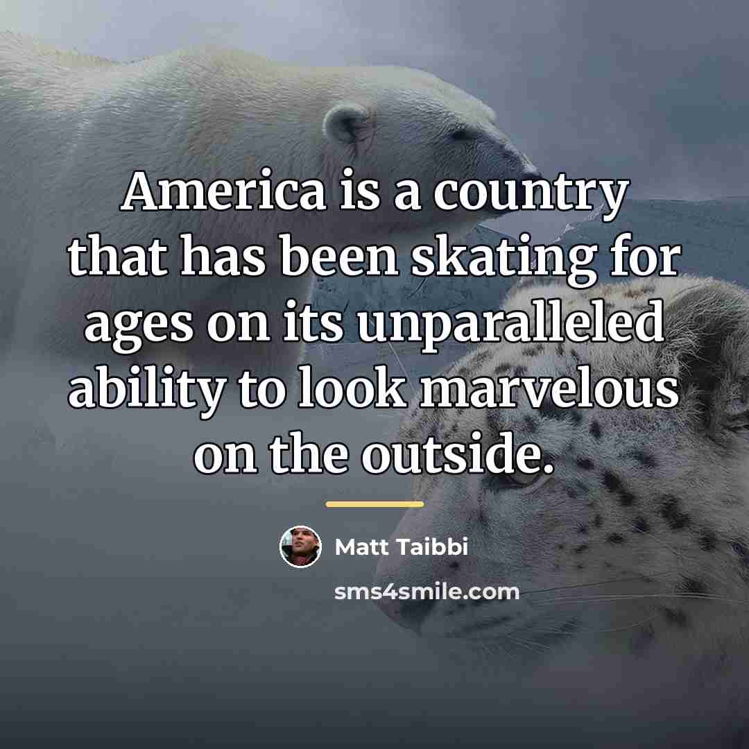 “America is a country that has been skating for ages…” quote by Matt Taibbi