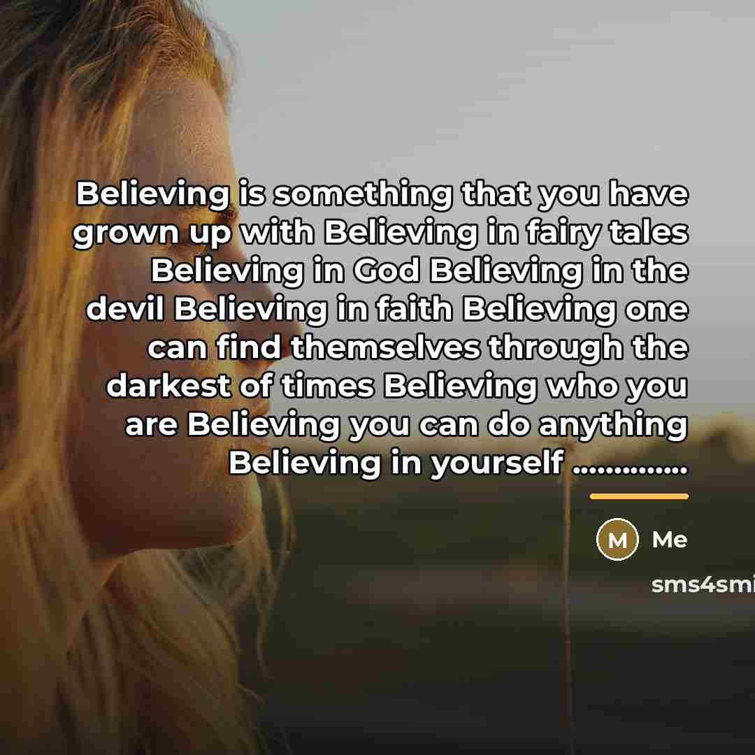 “Believing is something that you have grown up with Believing…” quote by Me