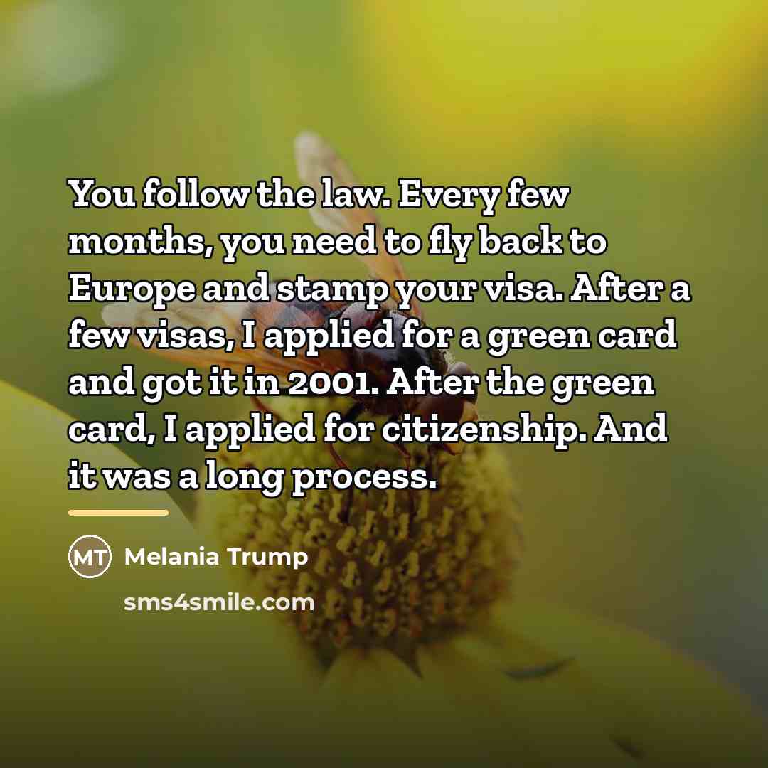 “You follow the law. Every few months, you need to…” quote by Melania Trump