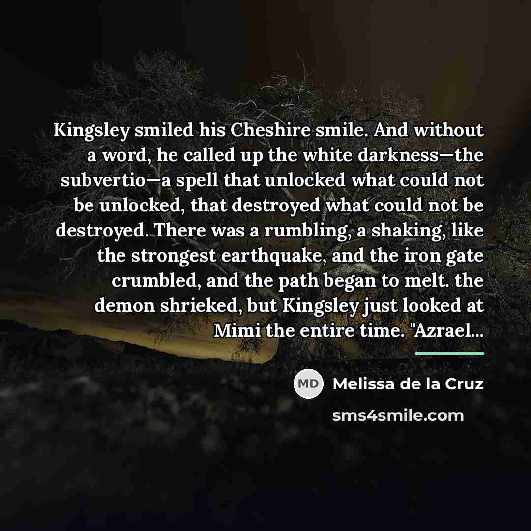 “Kingsley smiled his Cheshire smile. And without a word, he…” quote by Melissa de la Cruz