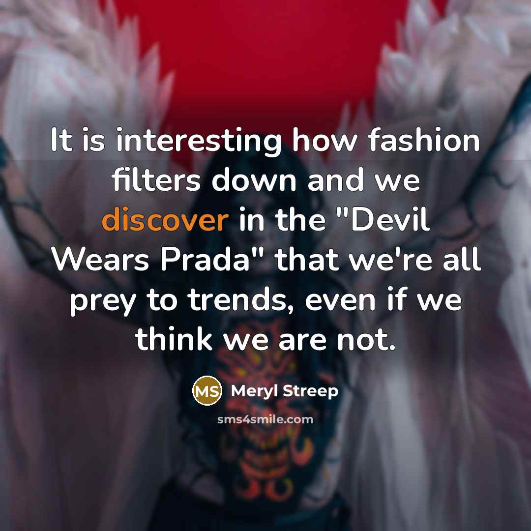 “It is interesting how fashion filters down and we discover…” quote by Meryl Streep